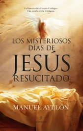 Los misteriosos días de Jesús resucitado, Manuel Ayllón - Almuzara Editorial