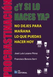 Procrastinacion. ¿Y Si Lo Haces Ya? No Dejes Para Mañana... - José Luis Lozano y Francisco Bonora
