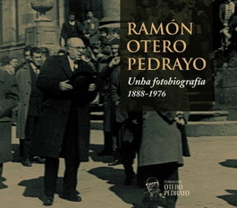 FUNDACION OTERO PEDRAYO Ramón Otero Pedrayo: Unha fotobiografía 1888-1976