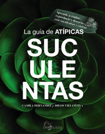 La guía de Atípicas Suculentas, Camila Hernández - LAROUSSE