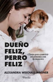 Dueño feliz, perro feliz, Alexandra Wischall-Wagner - EDITORIAL PINOLIA