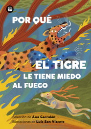 Por qué el tigre le tiene miedo al fuego. Mitos y leyendas de América Latina, Ana Garralón De la Torre - BAMBU
