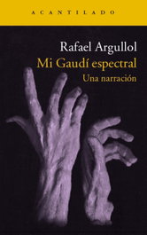 Mi Gaudí espectral, Rafael Argullol - ACANTILADO EDITORIAL