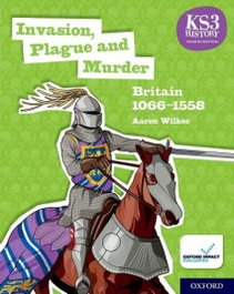 OXFORD UNIVERSITY PRESS KS3 History 4th Edition: Invasion, Plague and Murder: Britain 1066-1558 Student