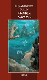 Matar a Narciso, Alejandro Pérez Guillén - ALFAR EDICIONES