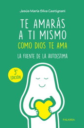 Te amarás a ti mismo como Dios te ama, Jesús María Silva Castignani - PALABRA