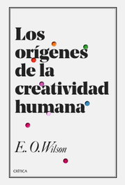 LOS ORÍGENES DE LA CREATIVIDAD HUMANA, Edward O. Wilson - CRITICA