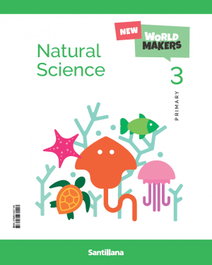 SANTILLANA, NATURAL SCIENCE 3ºPRIMARIA. STUDENT. NEW WORLD MAKERS