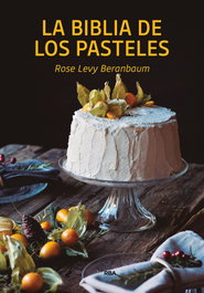 RBA - La biblia de los pasteles, Rose Levy Beranbaum