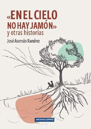 EN EL CIELO NO HAY JAMON Y OTRAS HISTORIAS, JOSE ASENSIO RAMIREZ - CARENA