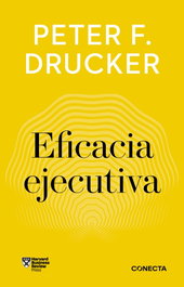Eficacia ejecutiva (Imprescindibles), Peter F. Drucker - CONECTA