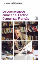 Lo que no puede durar en el Partido Comunista Francés, Louis Althusser - Siglo XXI Editores