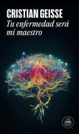 Tu enfermedad será mi maestro, Cristian Geisse - Random House