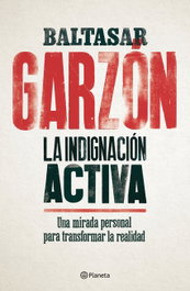 La indignación activa, Baltasar Garzón - PLANETA