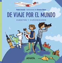 Anaya, De viaje por el mundo: Cuentos y curiosidades - Pablo Aranda