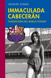 Immaculada Cabecerán: Fundadora del Barça Femení, Tomás Belenguer, Manuel - BASE