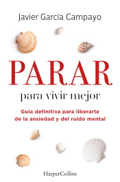 Parar para vivir mejor. Guía definitiva para liberarte de la ansiedad y del ruido mental., Javier García Campayo - HARPER COLLINS IBERICA
