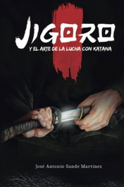 Jigoro y el arte de la lucha con katana, José Antonio Sande Martínez - EDICIONES ARCANAS