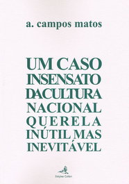Um caso insensato da cultura nacional - querela inútil mas inevitável, A. Campos Matos - EDIÇOES COLIBRI