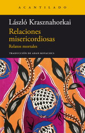 Relaciones misericordiosas, László Krasznahorkai - ACANTILADO EDITORIAL