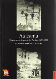 FONDO CULTURA ECONOMICA (FCE) Atacama : Ensayo sobre la Guerra del Pacífico, 1879-1883, Claude Michel Cluny