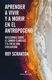 Aprender a vivir y a morir en el Antropoceno, Roy Scranton - ERRATA NATURAE