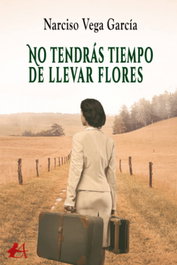 No tendras tiempo de llevar flores, Narciso Vega Garcia - EDITORIAL ADARVE