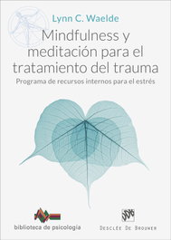 Mindfulness y meditación para el tratamiento del trauma. Programa de recursos internos para el estrés, Lynn C. Waelde - DESCLEE DE BROUWER