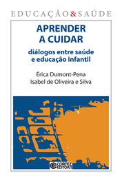 Aprender a cuidar: diálogos entre saúde e educação infan, Erica D. Pena e Isabel de O. e Silva - CORTEZ EDITORA