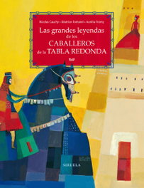 SIRUELA, LAS GRANDES LEYENDAS DE LOS CABALLEROS DE LA TABLA REDONDA, Nicolás Cauchy; Beatrice Fontanel