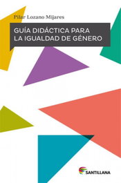 SANTILLANA, Guía didáctica para la igualdad de género, Pilar Lozano Mijares - SANTILLANA