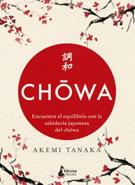 Chowa: Encuentra equilibrio sabiduría japonesa chowa, Akemi Tanaka - KITSUNE BOOKS