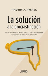 La solución a la procrastinación, Timothy A. Pychyl - URANO EDITORIAL