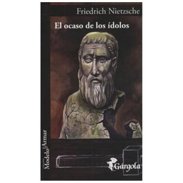 El ocaso de los ídolos, Friedrich Nietzsche - Gargola Ediciones