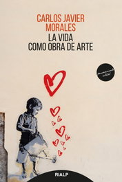 La vida como obra de arte, Carlos Javier Morales - RIALP