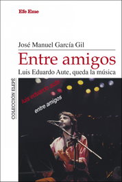 Entre amigos. Luis Eduardo Aute, queda la música, José Manuel García Gil - EFE EME