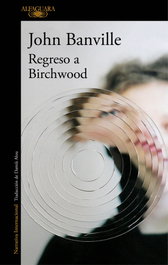Regreso a Birchwood, John Banville - ALFAGUARA