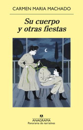 SU CUERPO Y OTRAS FIESTAS, Carmen María Machado - ANAGRAMA