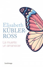 La muerte: un amanecer, Elisabeth Kübler-Ross - LUCIERNAGA EDICIONES