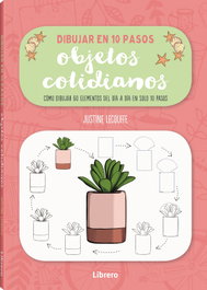 ILUSBOOKS Dibujar objetos cotidianos en 10 pasos, Justine Lecouffe - ILUSBOOKS