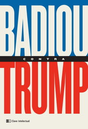 Badiou contra Trump, Alain Badiou - CLAVE INTELECTUAL