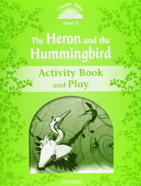 OXFORD UNIVERSITY PRESS, Classic Tales Level 3. The Heron and the Hummingbird: Activity Book and Play, Sue Arengo
