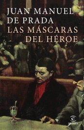 Las máscaras del héroe, Juan Manuel de Prada - ESPASA CALPE