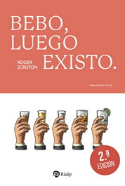 Bebo, luego existo., Roger Scruton - RIALP