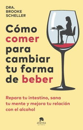 ALIENTA Cómo comer para cambiar tu forma de beber, Brooke Scheller