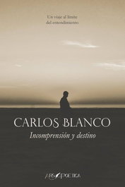 Incomprensión y destino, Carlos Alberto Blanco Pérez - ARS POETICA