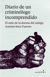 Diario de un criminólogo incomprendido, Antonio Sanz Fuentes - ALREVES