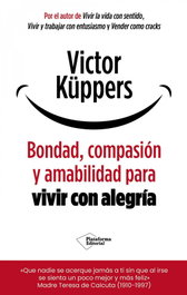 Bondad, compasión y amabilidad para vivir con alegría, Victor Küppers - PLATAFORMA EDITORIAL