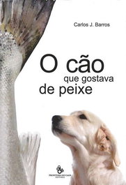 FRONTEIRA DO CAOS EDITORES, O Cão que gostava de Peixe, Carlos J. Barros - FRONTEIRA DO CAOS EDITORES