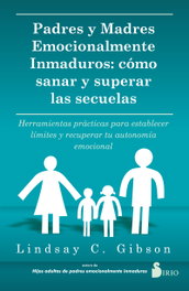 Padres y madres emocionalmente inmaduros, Lindsay C. Gibson - SIRIO EDITORIAL